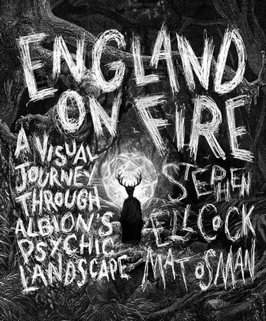 Ellcock, Stephen & Mat Osman - England on Fire : A Visual Journey through Albion's Psychic Landscape