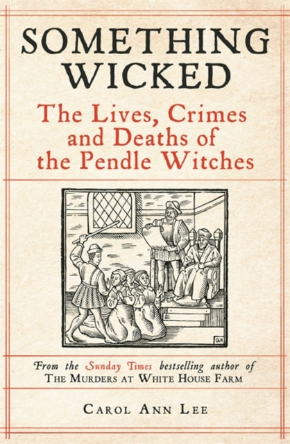 Lee, Carol Ann - Something Wicked : The Lives, Crimes and Deaths of the Pendle Witches