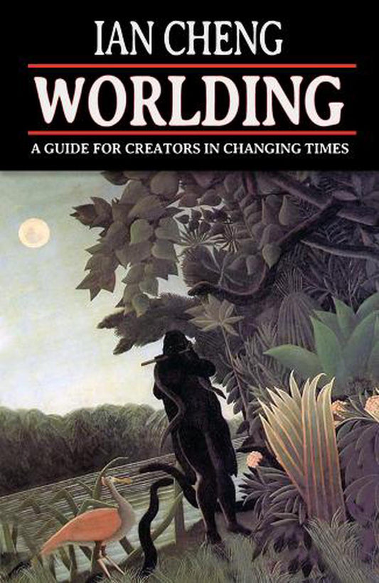 Cheng, Ian - WORLDING: A Guide for Creators in Changing Times