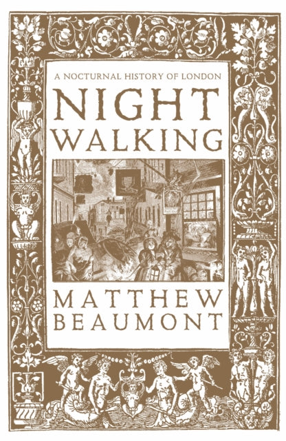 Beaumont, Matthew & Will Self (Foreword By) - Nightwalking: A Nocturnal History Of London