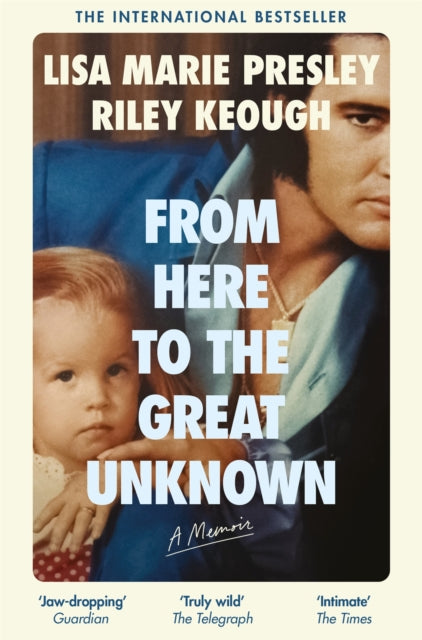 Presley, Lisa Marie And Riley Keough - From Here To The Great Unknown: A Memoir
