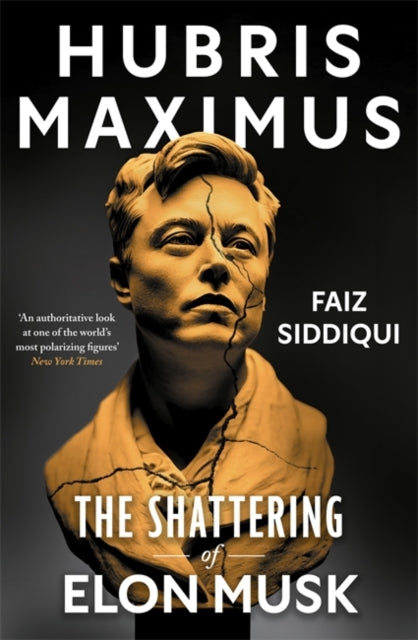 Siddiqui, Faiz - Hubris Maximus: The Shattering of Elon Musk