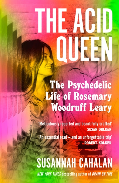 Cahalan, Susannah - The Acid Queen: The Psychedelic Life Of Rosemary Woodruff Leary