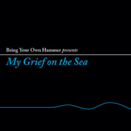 Bring Your Own Hammer Presents... My Grief On The Sea - Various Artists