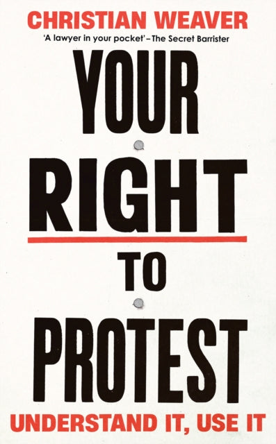 Weaver, Christian - Your Right To Protest: Understand It, Use It