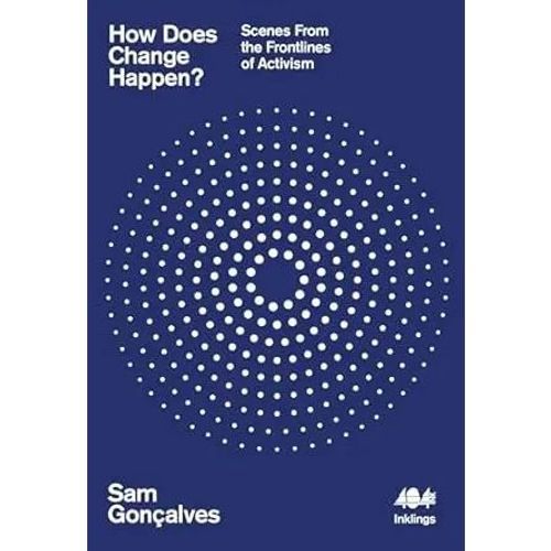 Goncalves, Sam - How Does Change Happen? Scenes From The Frontlines Of Activism
