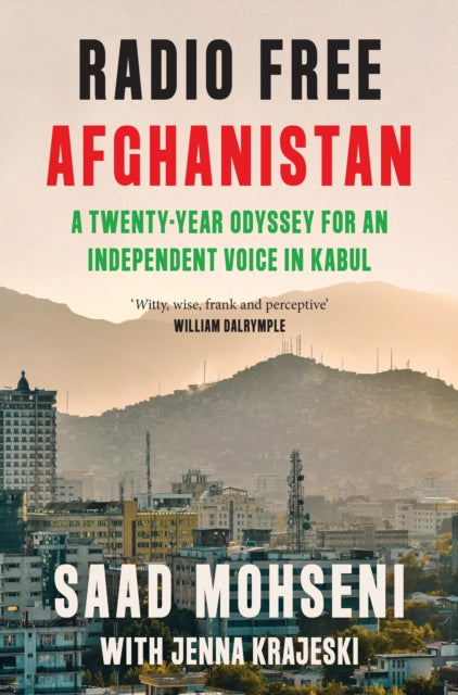 Mohseni, Saad & Jenna Krajeski - Radio Free Afghanistan: A Twenty-Year Odyssey for an Independent Voice in Kabul