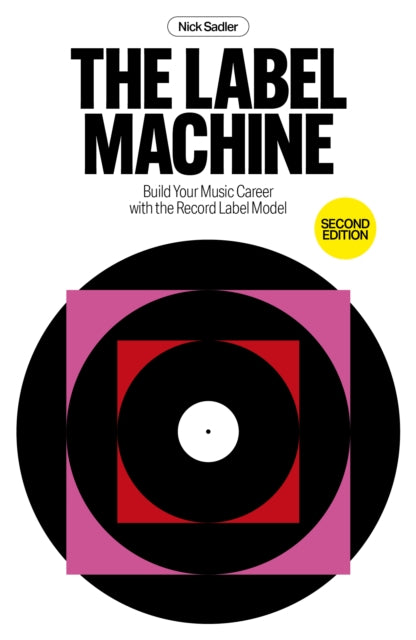 Sadler, Nick - The Label Machine: Build Your Music Career with the Record Label Model
