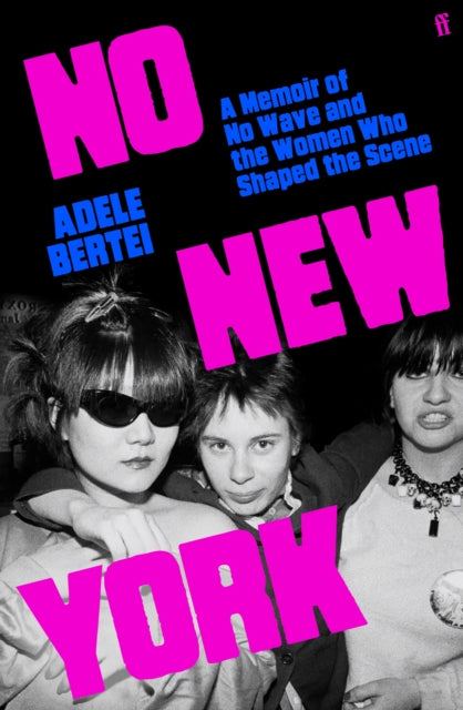 Bertei, Adele - No New York: A Memoir of No Wave and the Women Who Shaped the Scene