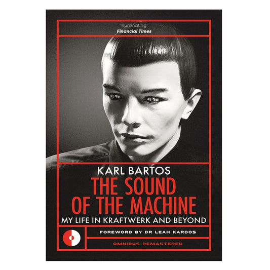 Bartos, Karl - The Sound of the Machine: My Life in Kraftwerk and Beyond