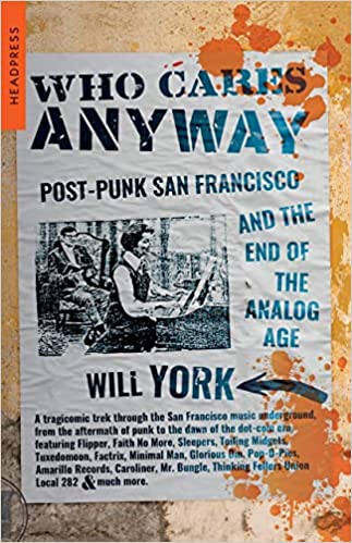York, Will - Who Cares Anyway : Post-Punk San Francisco And The End Of The Analog Age