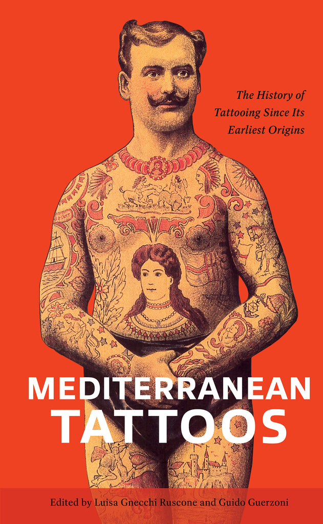 Ruscone, Luisa Gnecchi - Mediterranean Tattoos: The History of Tattooing Since Its Earliest Origins