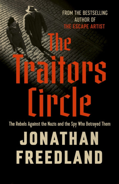 Freedland, Jonathan - The Traitors Circle: The Rebels Against The Nazis And The Spy Who Betrayed Them