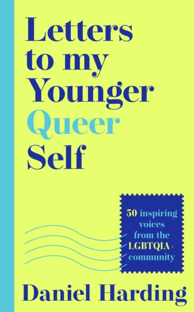 Harding, Daniel - Letters To My Younger Queer Self: Inspiring, Influential Voices From The Lgbtqia+ Community