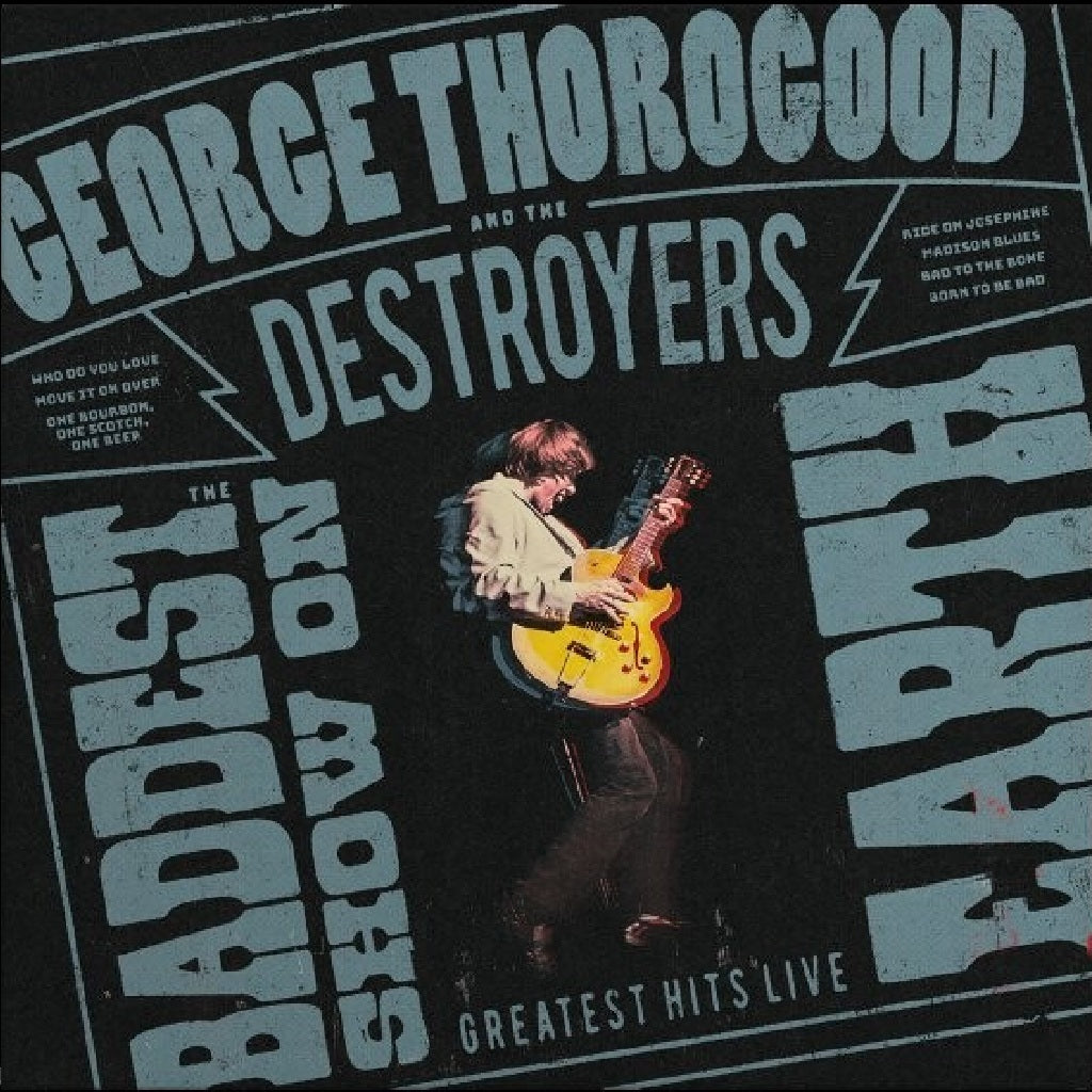 Thorogood, George And The Destroyers - The Baddest Show On Earth: Greatest Hits Live