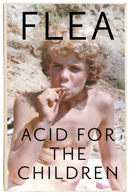 Flea - Acid For The Children - The Autobiography Of Flea, The Red Hot Chili Peppers Legend